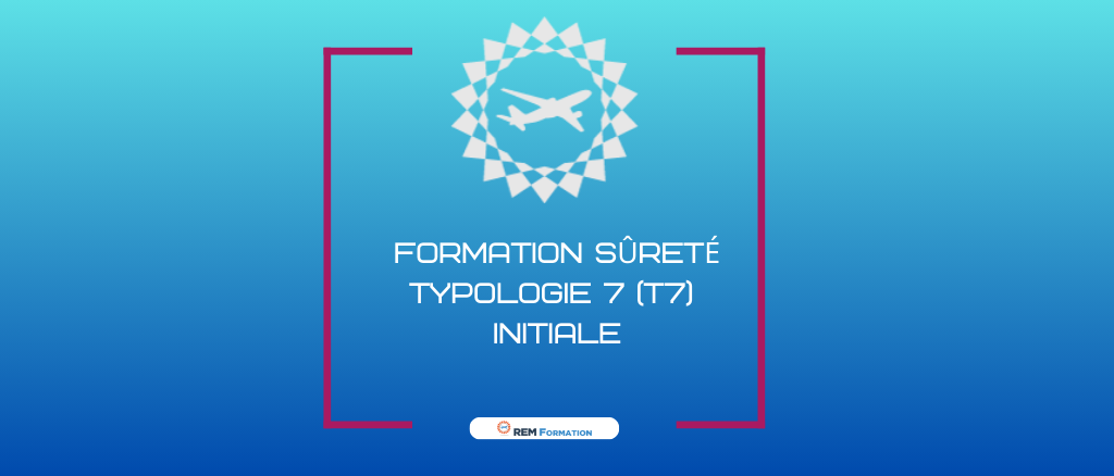 Formation Sûreté Initiale Typologie 7 (T7) du Règlement EU2015/1998 §11.2.3.1 §11.2.3.3 §11.2.3.4 §11.2.3.5