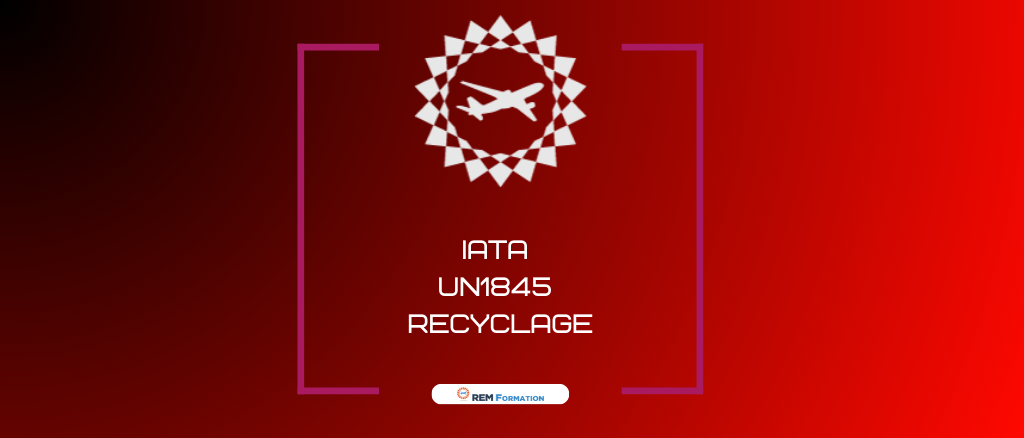 Formation Marchandises Dangereuses Réglementées Catégorie IATA 1 - UN1845 - Recyclage